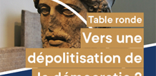 Table ronde : Vers une dépolitisation de la démocratie ?